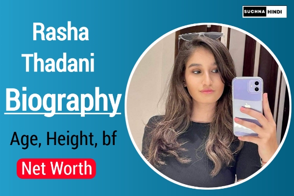 Rasha Thadani Biography, Height, Age, Boyfriend, Family, Wiki & More