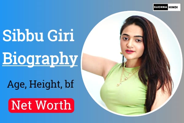 Sibbu Giri Biography, Age, Height, Boyfriend, Family, Net worth